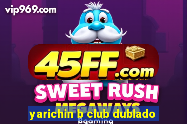 yarichin b club dublado